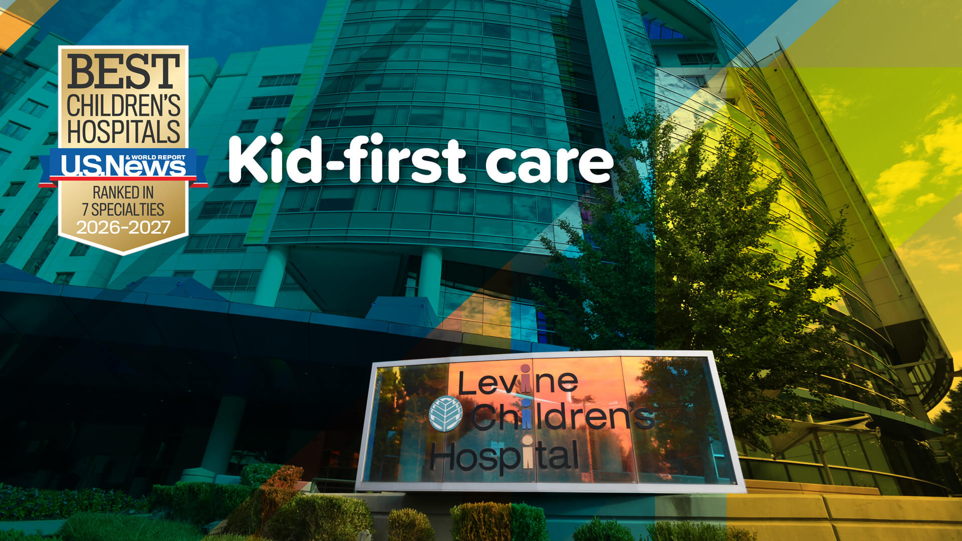 Image of Levine Childrens hospital building with the words Kid first care, and a badge from U S News and World Report for best Childrens hospital in the foreground. 
