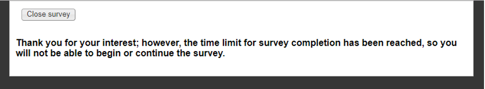 Once the time limit is reached, participants will see the following 'time limit has been reached' message when they try to access the survey.