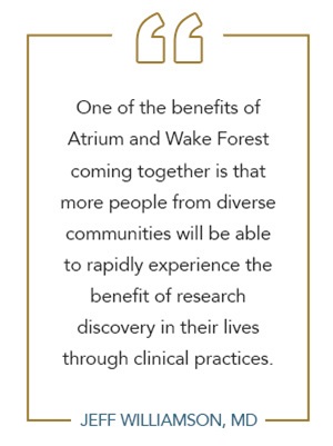 Graphic of quote by Jeff Williamson, MD: 'One of the benefits of Atrium and Wake Forest coming together is that more people from diverse communities will be able to rapidly experience the benefit of research discovery in their lives through clinical practices.